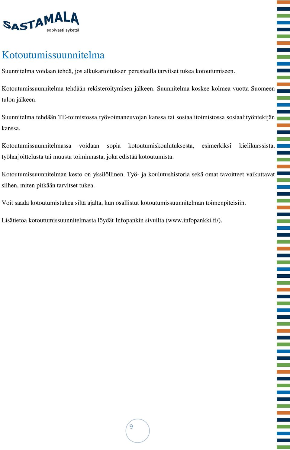 Kotoutumissuunnitelmassa voidaan sopia kotoutumiskoulutuksesta, esimerkiksi kielikurssista, työharjoittelusta tai muusta toiminnasta, joka edistää kotoutumista.