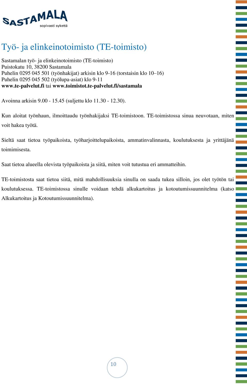 Kun aloitat työnhaun, ilmoittaudu työnhakijaksi TE-toimistoon. TE-toimistossa sinua neuvotaan, miten voit hakea työtä.