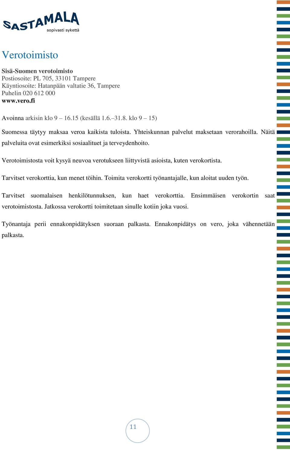 Verotoimistosta voit kysyä neuvoa verotukseen liittyvistä asioista, kuten verokortista. Tarvitset verokorttia, kun menet töihin. Toimita verokortti työnantajalle, kun aloitat uuden työn.