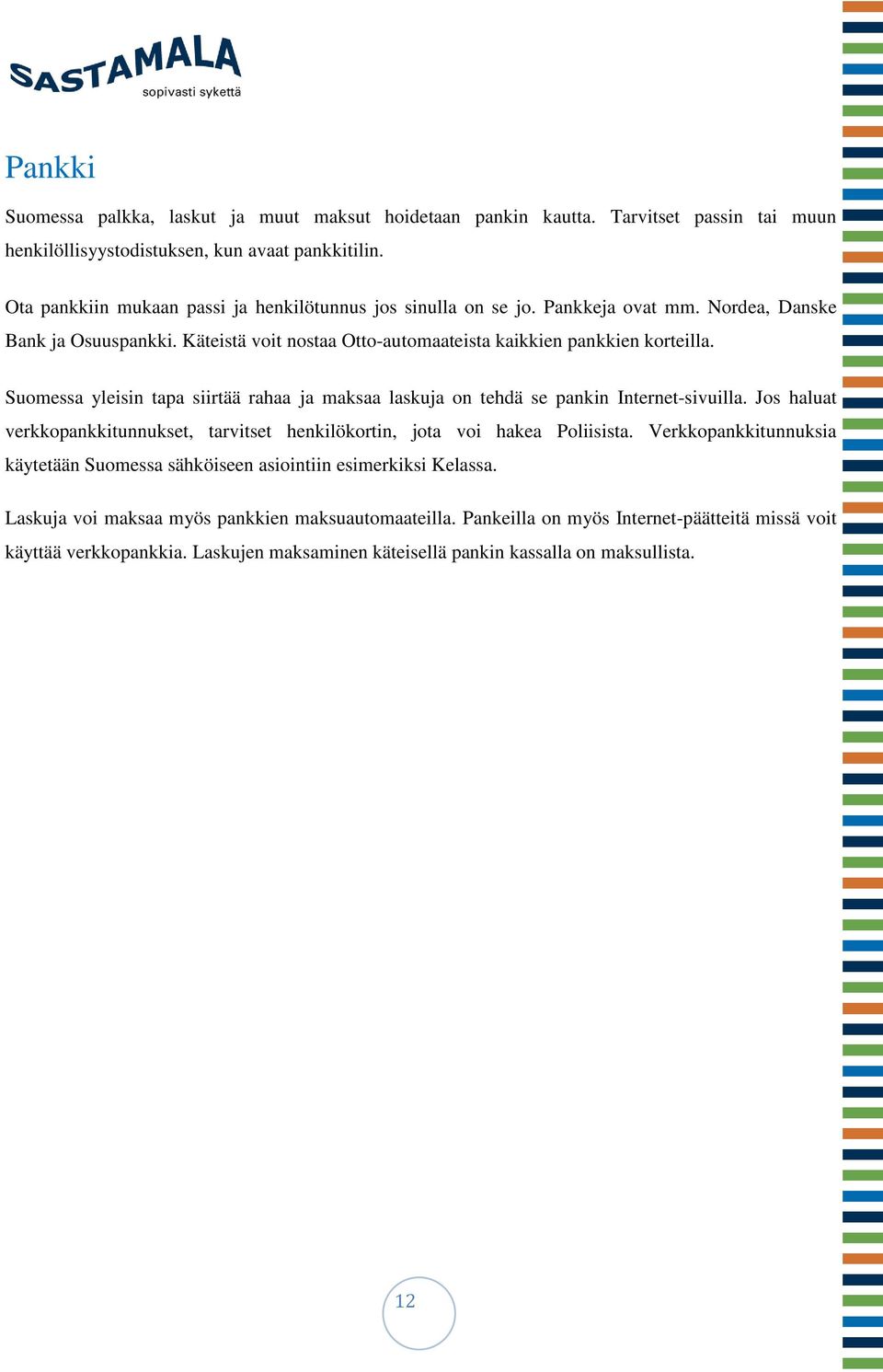 Suomessa yleisin tapa siirtää rahaa ja maksaa laskuja on tehdä se pankin Internet-sivuilla. Jos haluat verkkopankkitunnukset, tarvitset henkilökortin, jota voi hakea Poliisista.