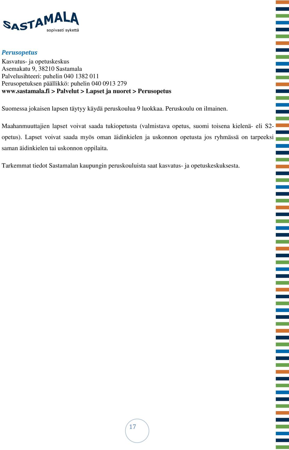 Maahanmuuttajien lapset voivat saada tukiopetusta (valmistava opetus, suomi toisena kielenä- eli S2- opetus).