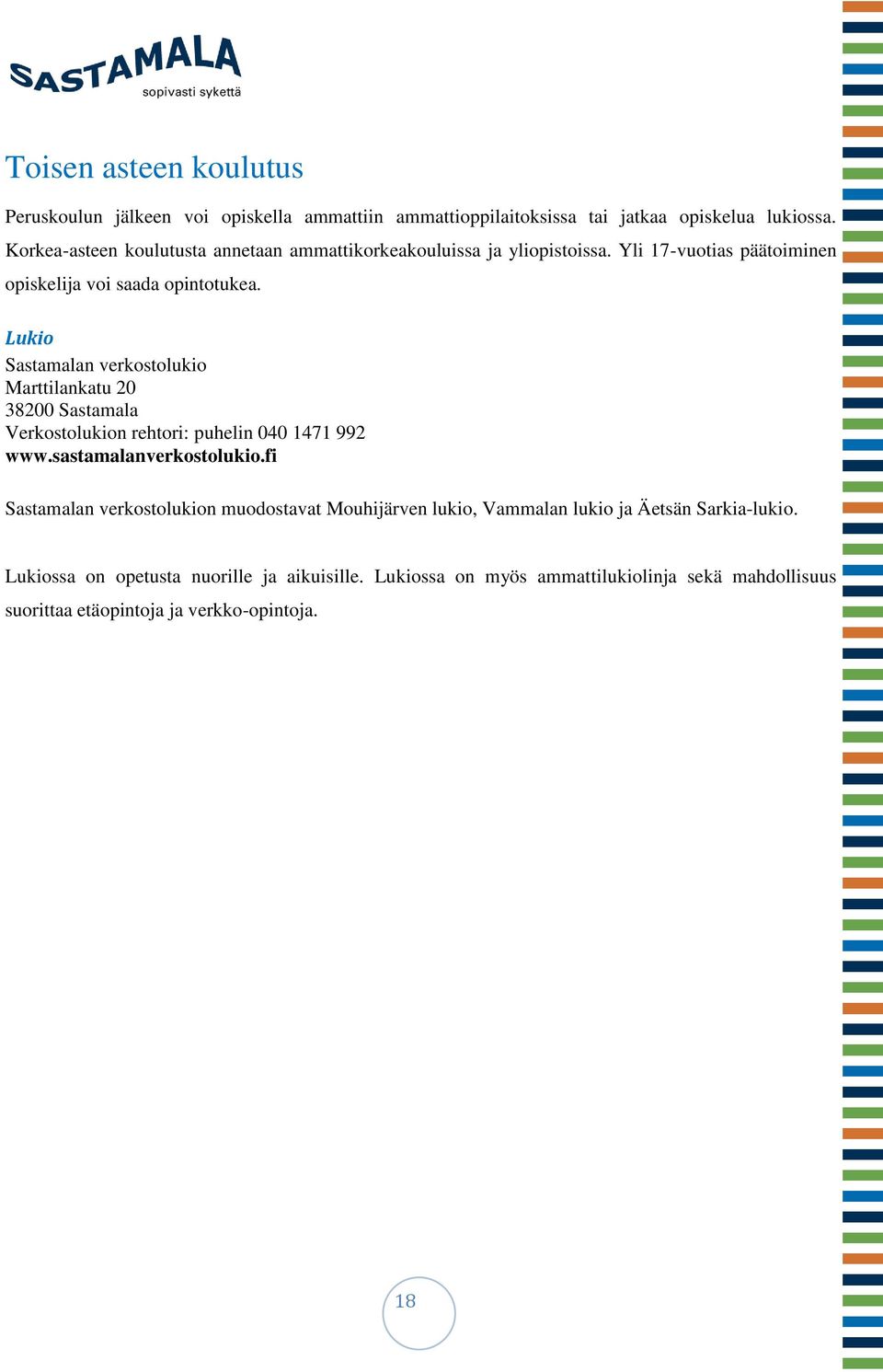 Lukio Sastamalan verkostolukio Marttilankatu 20 38200 Sastamala Verkostolukion rehtori: puhelin 040 1471 992 www.sastamalanverkostolukio.