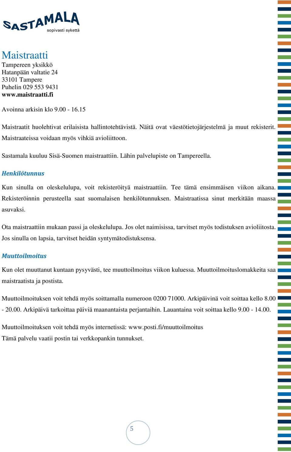 Henkilötunnus Kun sinulla on oleskelulupa, voit rekisteröityä maistraattiin. Tee tämä ensimmäisen viikon aikana. Rekisteröinnin perusteella saat suomalaisen henkilötunnuksen.