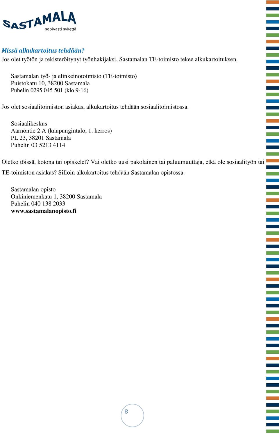 sosiaalitoimistossa. Sosiaalikeskus Aarnontie 2 A (kaupungintalo, 1. kerros) PL 23, 38201 Sastamala Puhelin 03 5213 4114 Oletko töissä, kotona tai opiskelet?