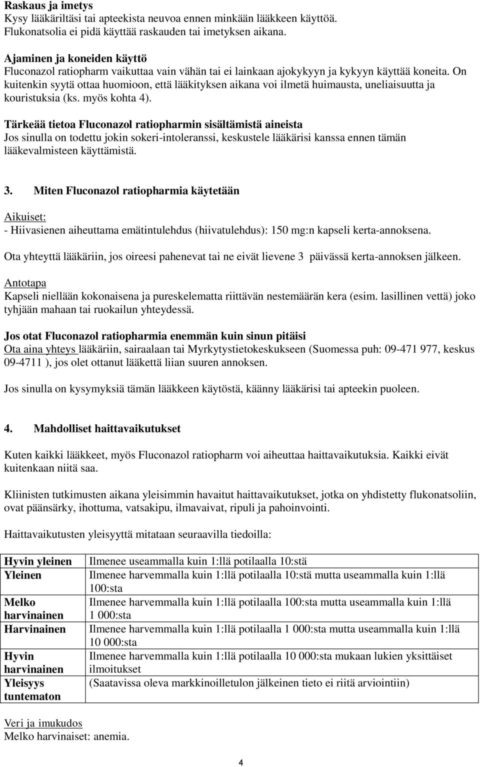 On kuitenkin syytä ottaa huomioon, että lääkityksen aikana voi ilmetä huimausta, uneliaisuutta ja kouristuksia (ks. myös kohta 4).