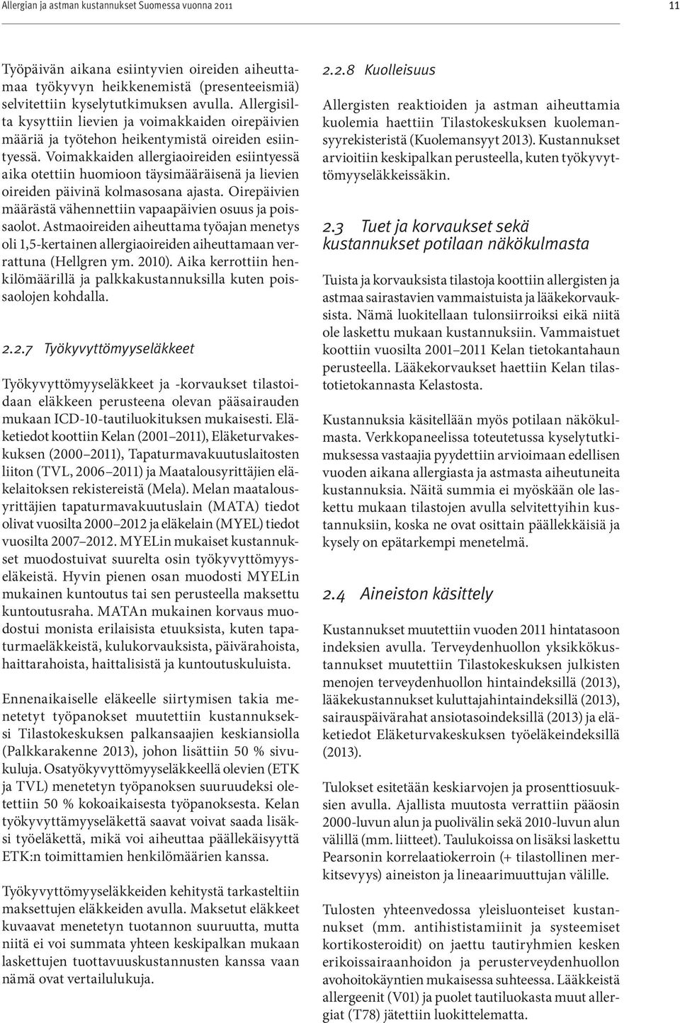 Voimakkaiden allergiaoireiden esiintyessä aika otettiin huomioon täysimääräisenä ja lievien oireiden päivinä kolmasosana ajasta. Oirepäivien määrästä vähennettiin vapaapäivien osuus ja poissaolot.