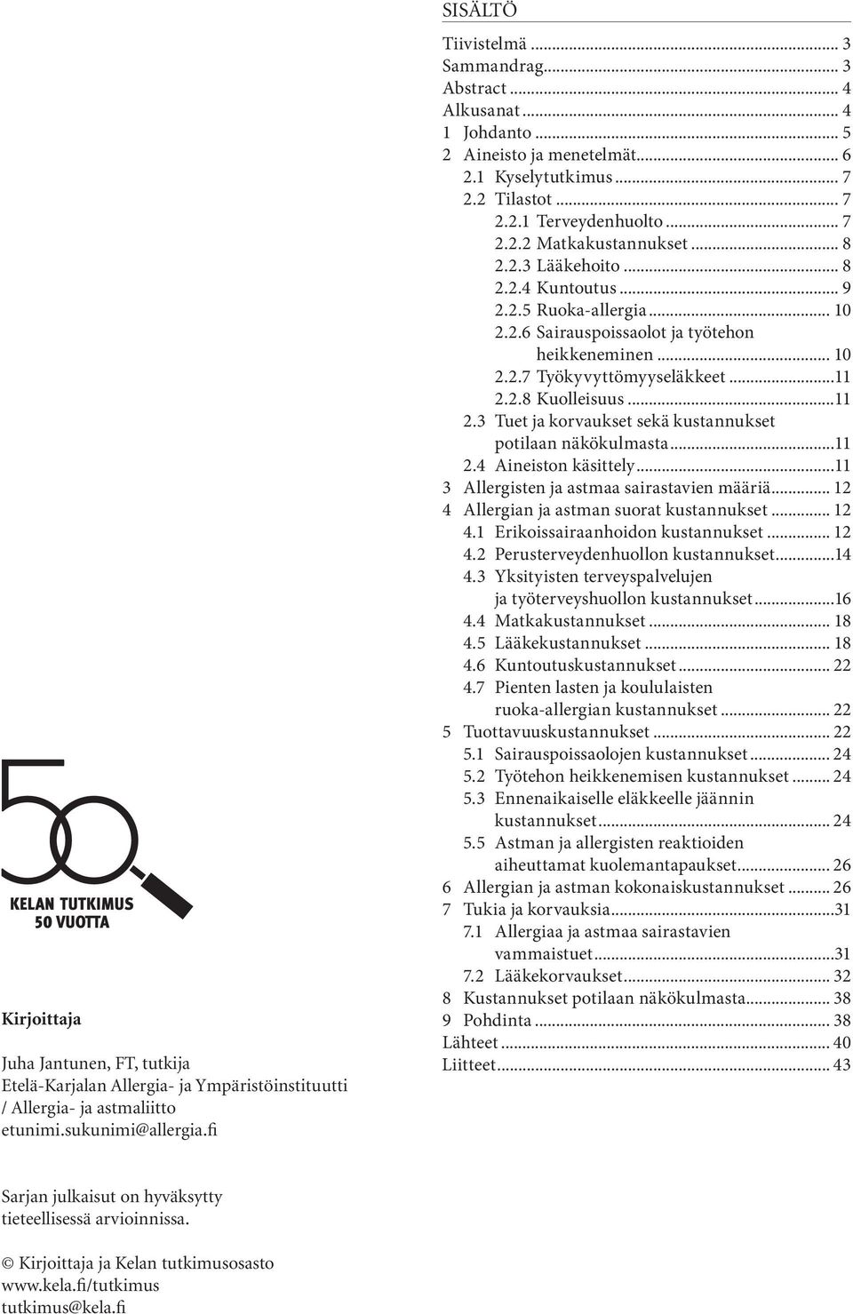 .. 9 2.2.5 Ruoka-allergia... 10 2.2.6 Sairauspoissaolot ja työtehon heikkeneminen... 10 2.2.7 Työkyvyttömyyseläkkeet...11 2.2.8 Kuolleisuus...11 2.3 Tuet ja korvaukset sekä kustannukset potilaan näkökulmasta.