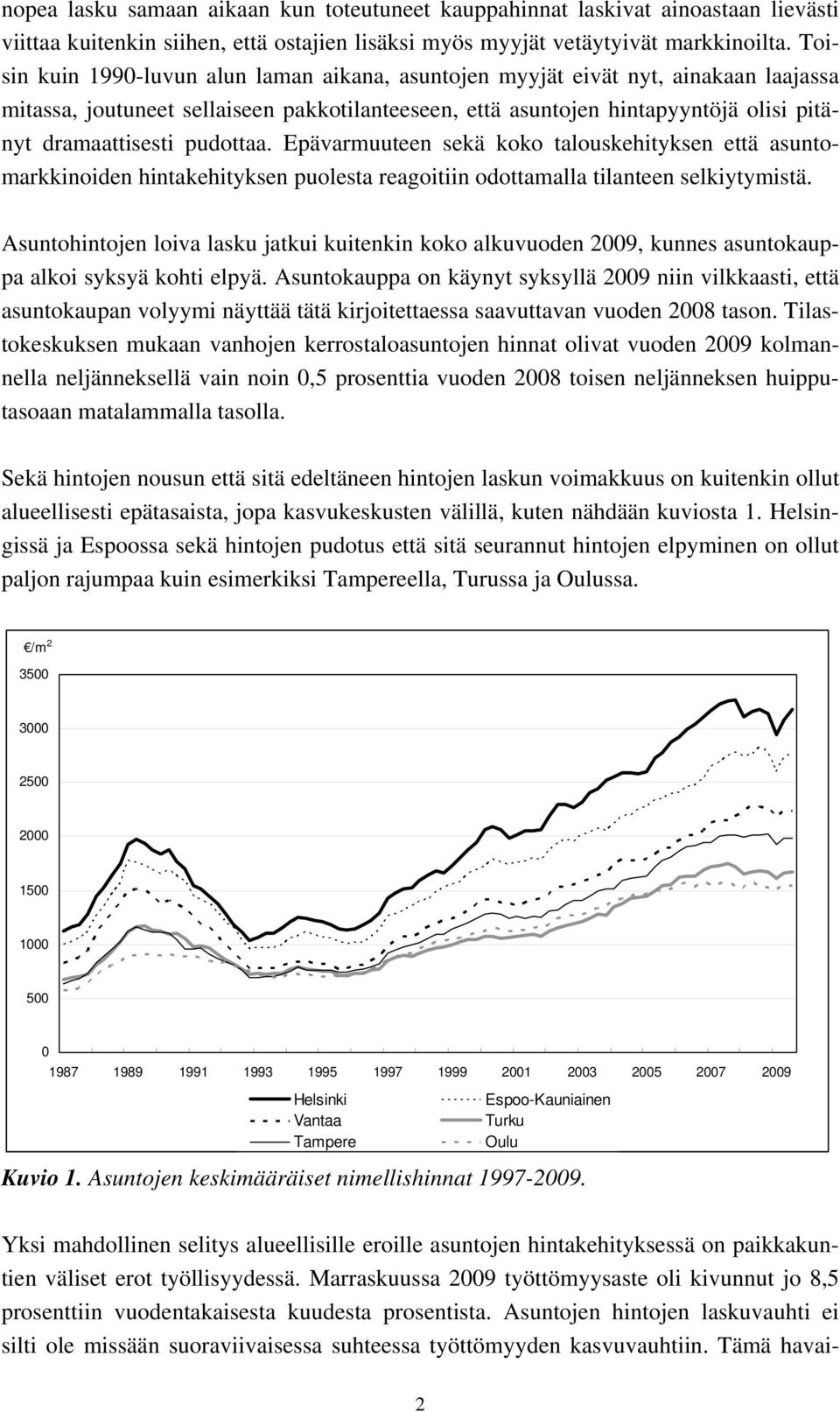 pudottaa. Epävarmuuteen sekä koko talouskehityksen että asuntomarkkinoiden hintakehityksen puolesta reagoitiin odottamalla tilanteen selkiytymistä.