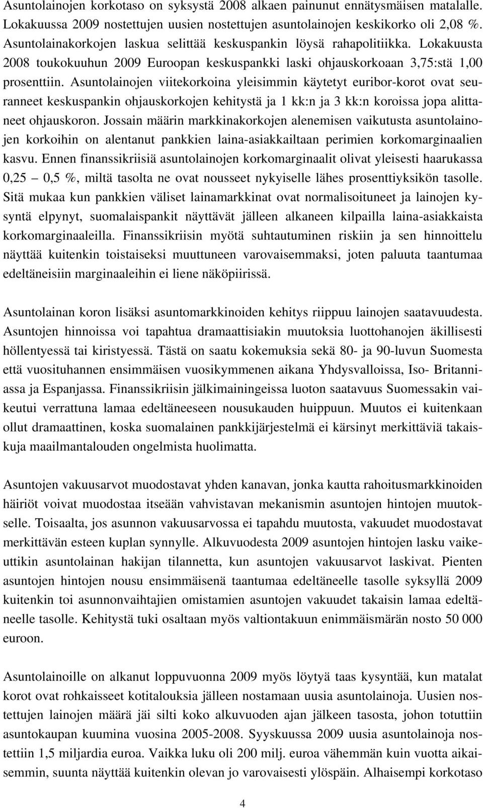 Asuntolainojen viitekorkoina yleisimmin käytetyt euribor-korot ovat seuranneet keskuspankin ohjauskorkojen kehitystä ja 1 kk:n ja 3 kk:n koroissa jopa alittaneet ohjauskoron.