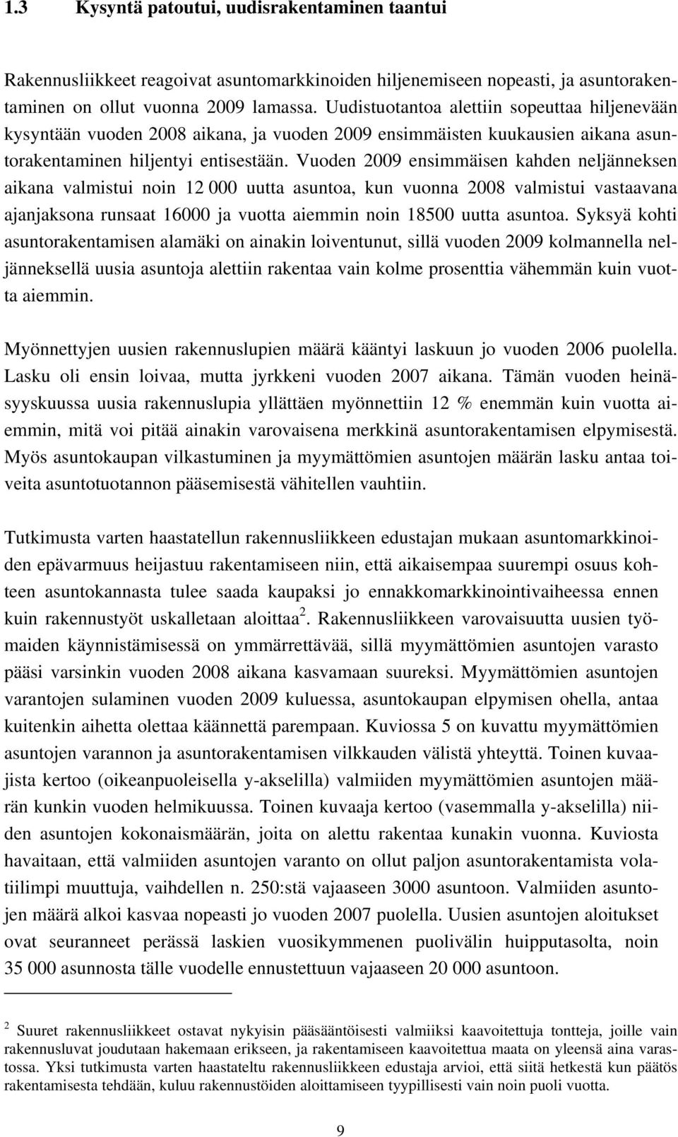 Vuoden 2009 ensimmäisen kahden neljänneksen aikana valmistui noin 12 000 uutta asuntoa, kun vuonna 2008 valmistui vastaavana ajanjaksona runsaat 16000 ja vuotta aiemmin noin 18500 uutta asuntoa.