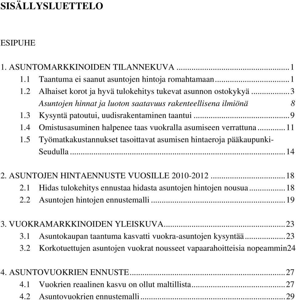 5 Työmatkakustannukset tasoittavat asumisen hintaeroja pääkaupunki- Seudulla...14 2. ASUNTOJEN HINTAENNUSTE VUOSILLE 2010-2012...18 2.1 Hidas tulokehitys ennustaa hidasta asuntojen hintojen nousua.