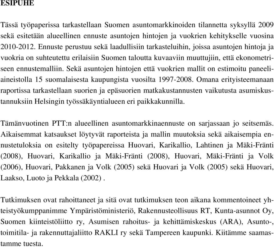 Sekä asuntojen hintojen että vuokrien mallit on estimoitu paneeliaineistolla 15 suomalaisesta kaupungista vuosilta 1997-2008.