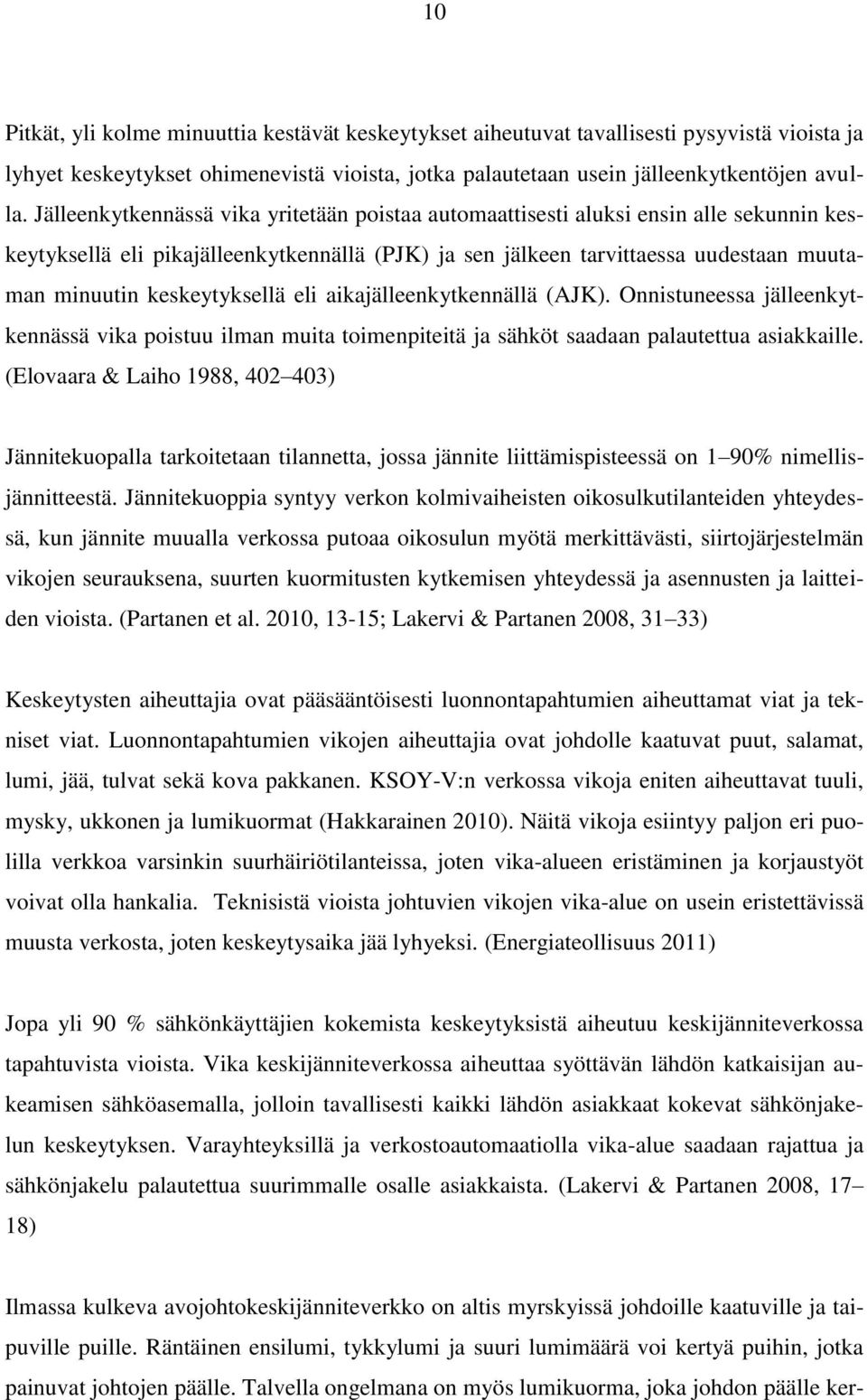 keskeytyksellä eli aikajälleenkytkennällä (AJK). Onnistuneessa jälleenkytkennässä vika poistuu ilman muita toimenpiteitä ja sähköt saadaan palautettua asiakkaille.