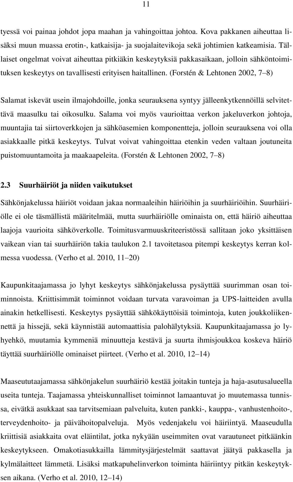 (Forstén & Lehtonen 22, 7 8) Salamat iskevät usein ilmajohdoille, jonka seurauksena syntyy jälleenkytkennöillä selvitettävä maasulku tai oikosulku.