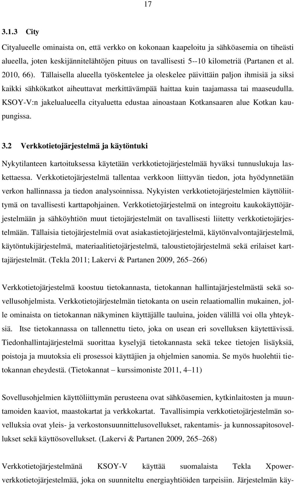 KSOY-V:n jakelualueella cityaluetta edustaa ainoastaan Kotkansaaren alue Kotkan kaupungissa. 3.