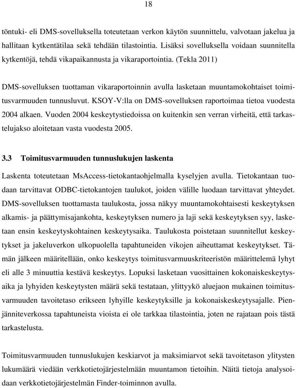 (Tekla 211) DMS-sovelluksen tuottaman vikaraportoinnin avulla lasketaan muuntamokohtaiset toimitusvarmuuden tunnusluvut. KSOY-V:lla on DMS-sovelluksen raportoimaa tietoa vuodesta 24 alkaen.