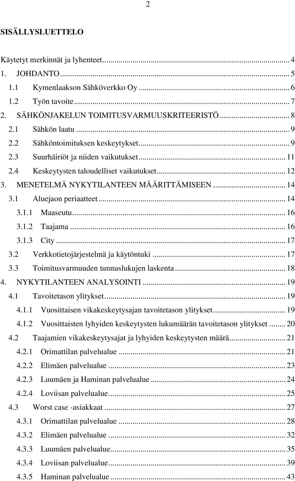 1 Aluejaon periaatteet... 14 3.1.1 Maaseutu... 16 3.1.2 Taajama... 16 3.1.3 City... 17 3.2 Verkkotietojärjestelmä ja käytöntuki... 17 3.3 Toimitusvarmuuden tunnuslukujen laskenta... 18 4.