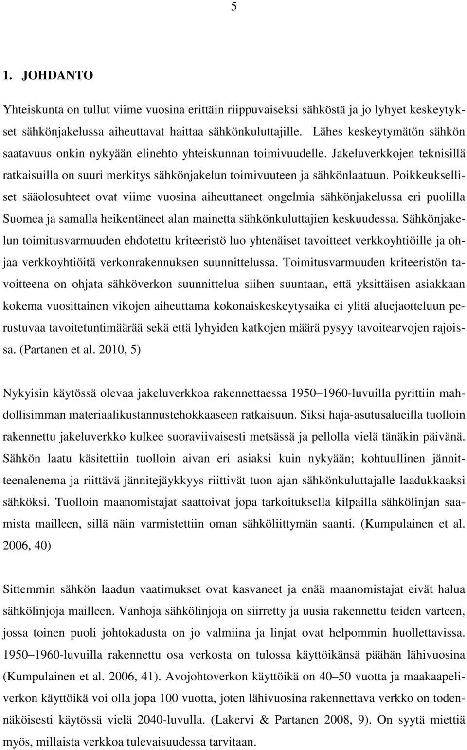 Poikkeukselliset sääolosuhteet ovat viime vuosina aiheuttaneet ongelmia sähkönjakelussa eri puolilla Suomea ja samalla heikentäneet alan mainetta sähkönkuluttajien keskuudessa.