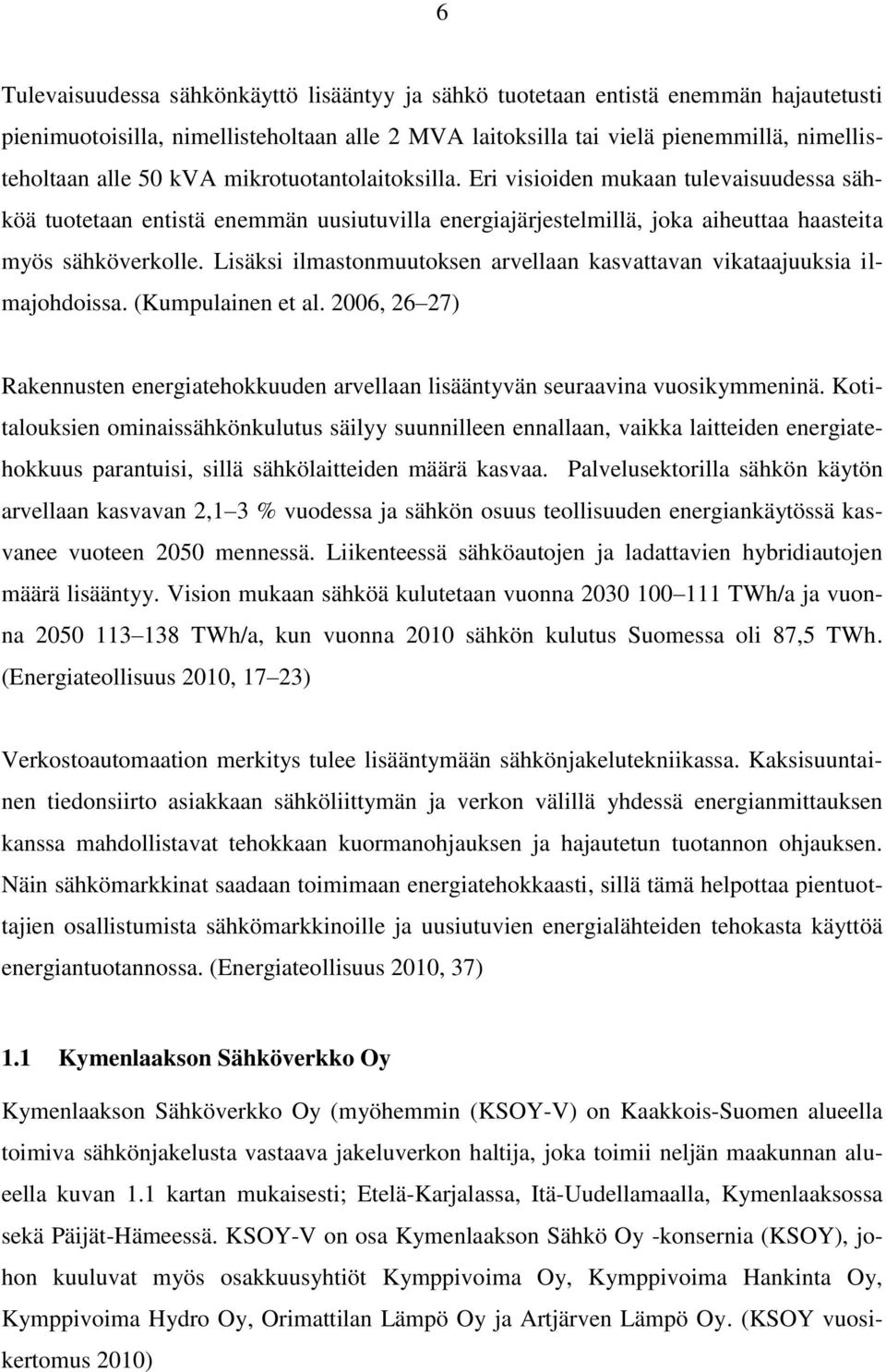 Lisäksi ilmastonmuutoksen arvellaan kasvattavan vikataajuuksia ilmajohdoissa. (Kumpulainen et al. 26, 26 27) Rakennusten energiatehokkuuden arvellaan lisääntyvän seuraavina vuosikymmeninä.