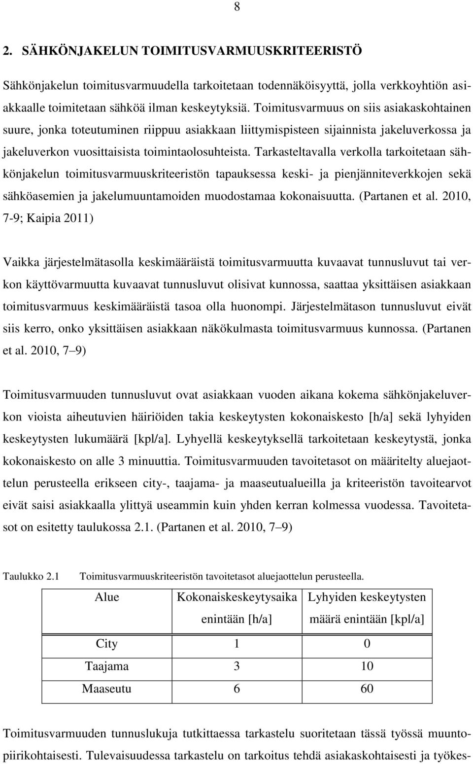 Tarkasteltavalla verkolla tarkoitetaan sähkönjakelun toimitusvarmuuskriteeristön tapauksessa keski- ja pienjänniteverkkojen sekä sähköasemien ja jakelumuuntamoiden muodostamaa kokonaisuutta.