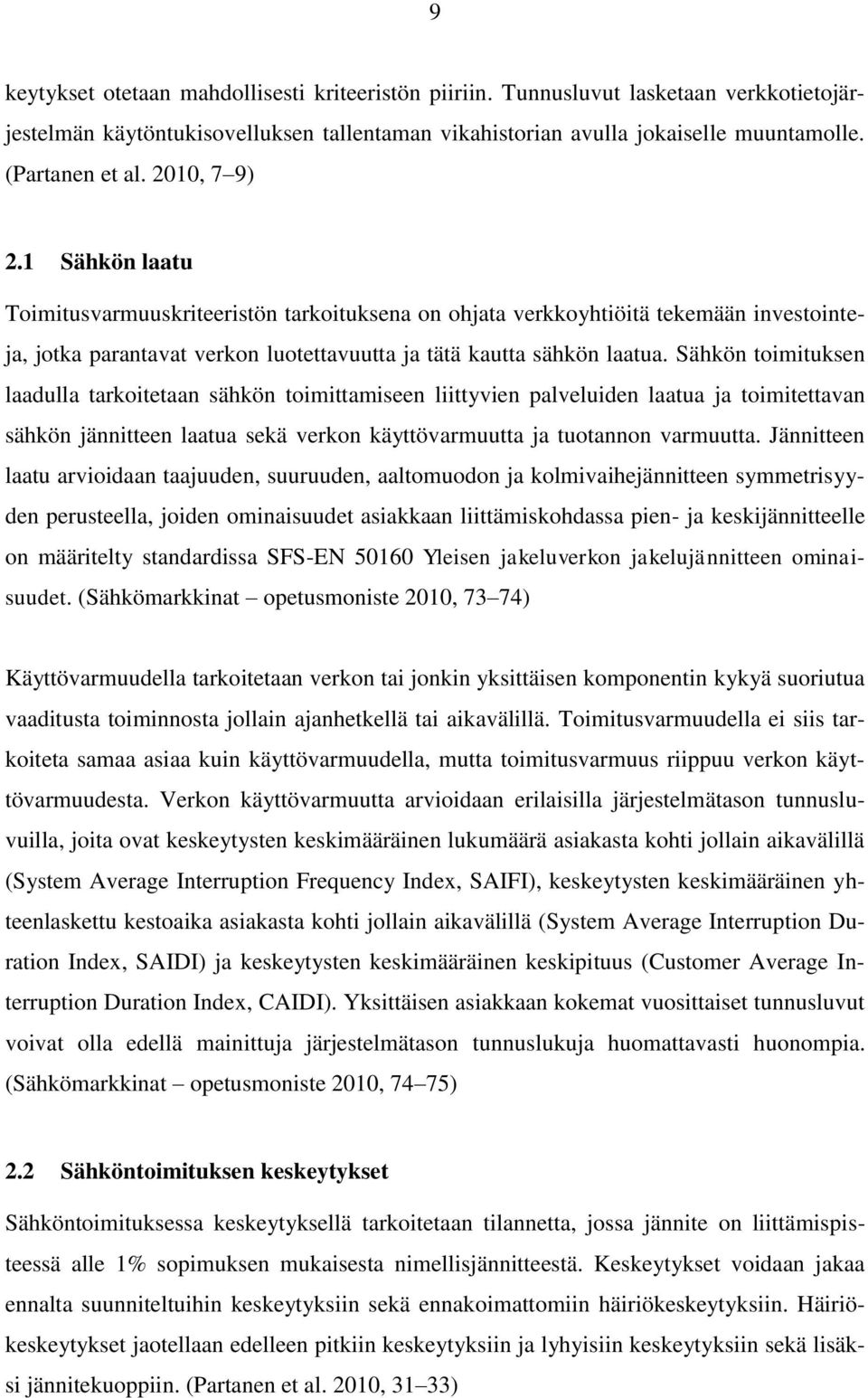 Sähkön toimituksen laadulla tarkoitetaan sähkön toimittamiseen liittyvien palveluiden laatua ja toimitettavan sähkön jännitteen laatua sekä verkon käyttövarmuutta ja tuotannon varmuutta.