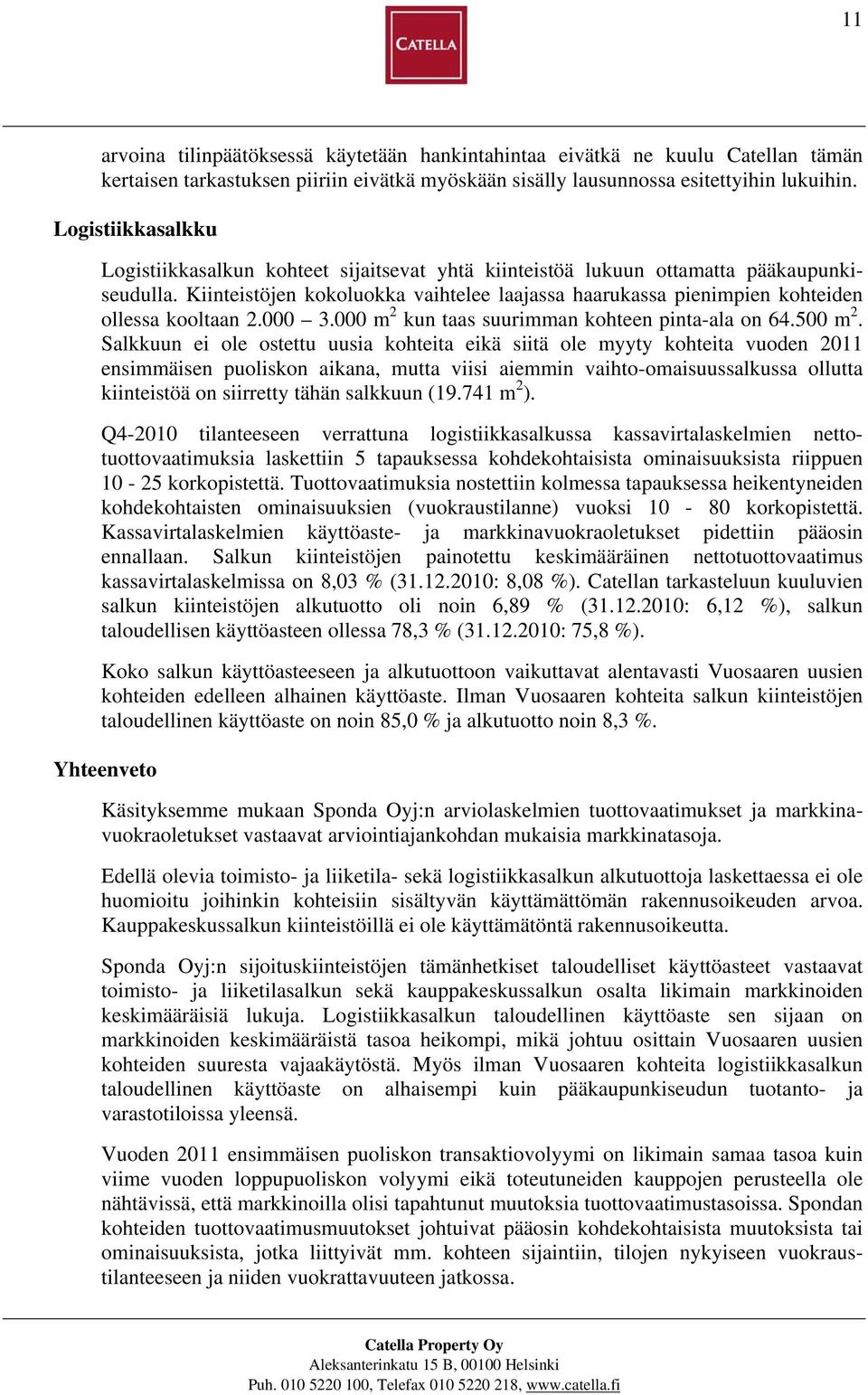 Kiinteistöjen kokoluokka vaihtelee laajassa haarukassa pienimpien kohteiden ollessa kooltaan 2.000 3.000 m 2 kun taas suurimman kohteen pinta-ala on 64.500 m 2.