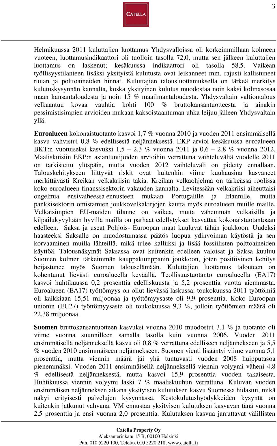 Kuluttajien talousluottamuksella on tärkeä merkitys kulutuskysynnän kannalta, koska yksityinen kulutus muodostaa noin kaksi kolmasosaa maan kansantaloudesta ja noin 15 % maailmantaloudesta.