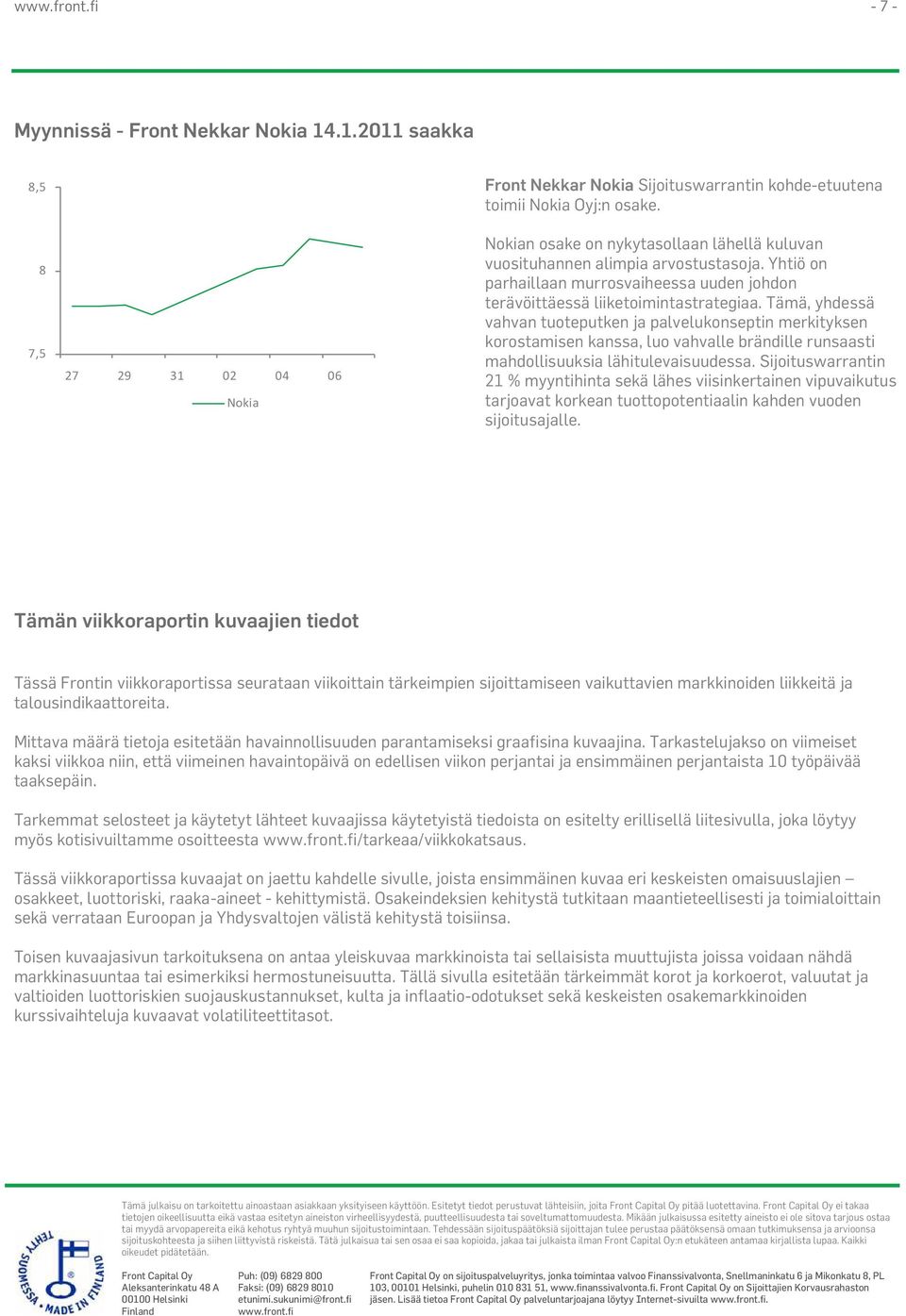 Tämä, yhdessä vahvan tuoteputken ja palvelukonseptin merkityksen korostamisen kanssa, luo vahvalle brändille runsaasti mahdollisuuksia lähitulevaisuudessa.