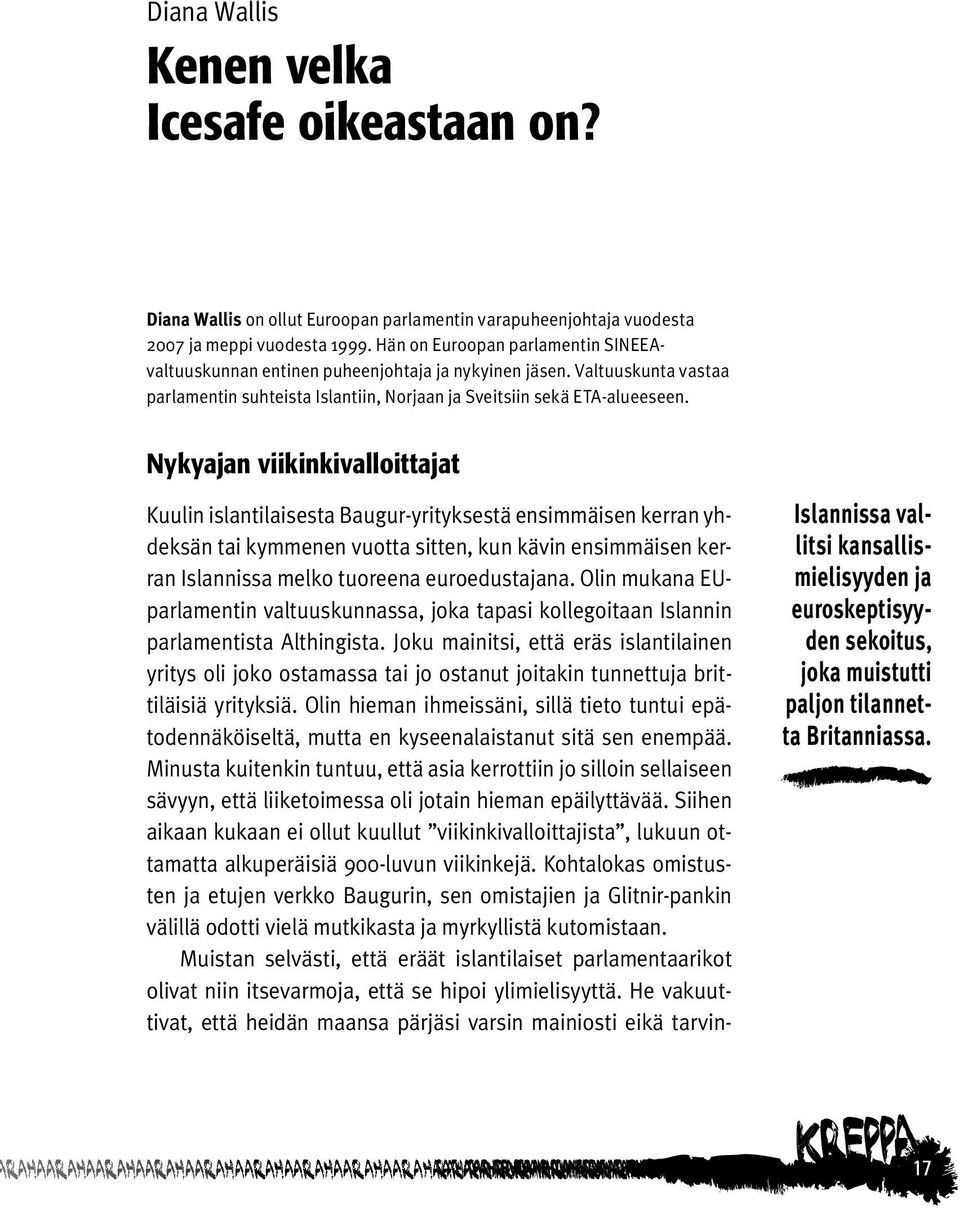 Nykyajan viikinkivalloittajat Kuulin islantilaisesta Baugur-yrityksestä ensimmäisen kerran yhdeksän tai kymmenen vuotta sitten, kun kävin ensimmäisen kerran Islannissa melko tuoreena euroedustajana.