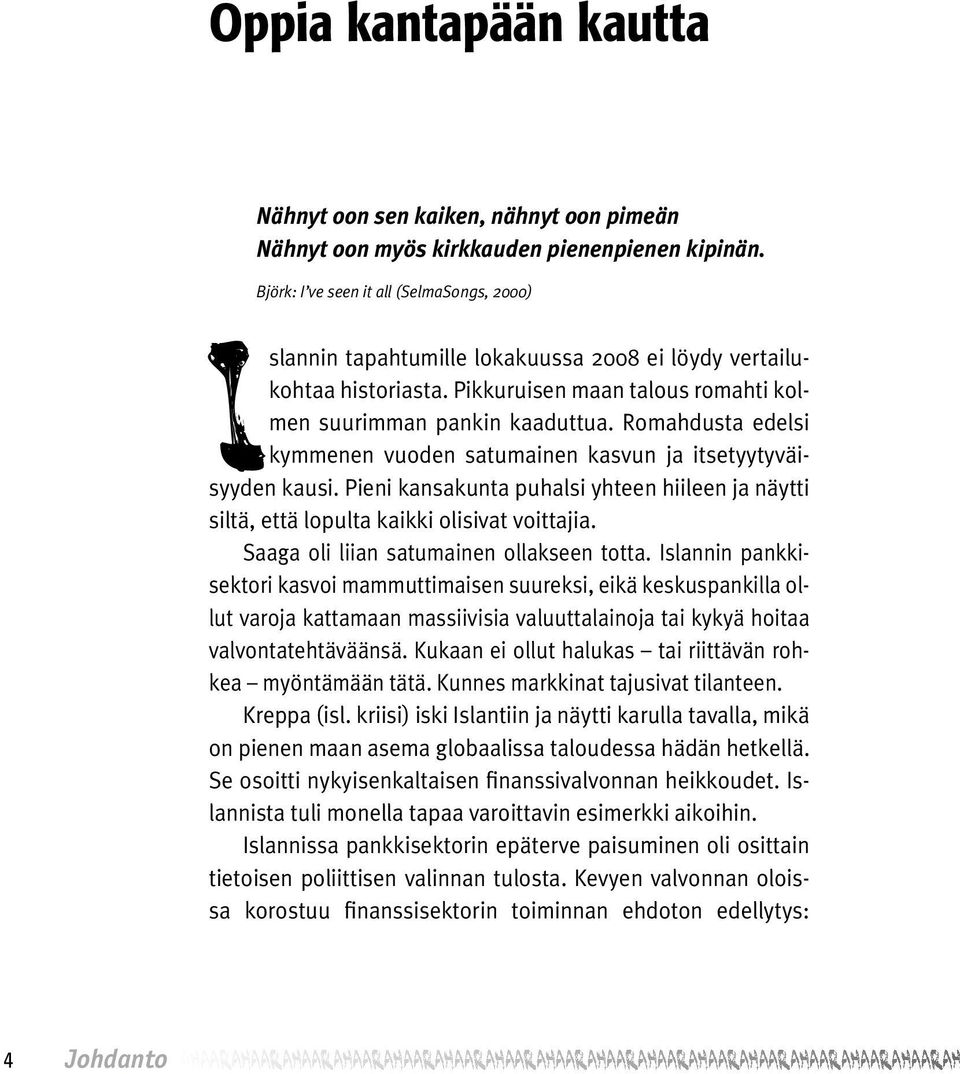 Romahdusta edelsi kymmenen vuoden satumainen kasvun ja itsetyytyväisyyden kausi. Pieni kansakunta puhalsi yhteen hiileen ja näytti siltä, että lopulta kaikki olisivat voittajia.