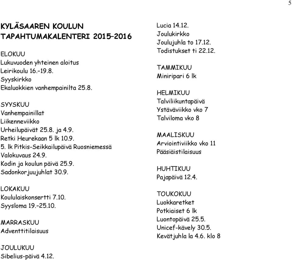 12. Joulukirkko Joulujuhla to 17.12. Todistukset ti 22.12. TAMMIKUU Miniripari 6 lk HELMIKUU Talviliikuntapäivä Ystäväviikko vko 7 Talviloma vko 8 MAALISKUU Arviointiviikko vko 11 Pääsiäistilaisuus HUHTIKUU Pajapäivä 12.