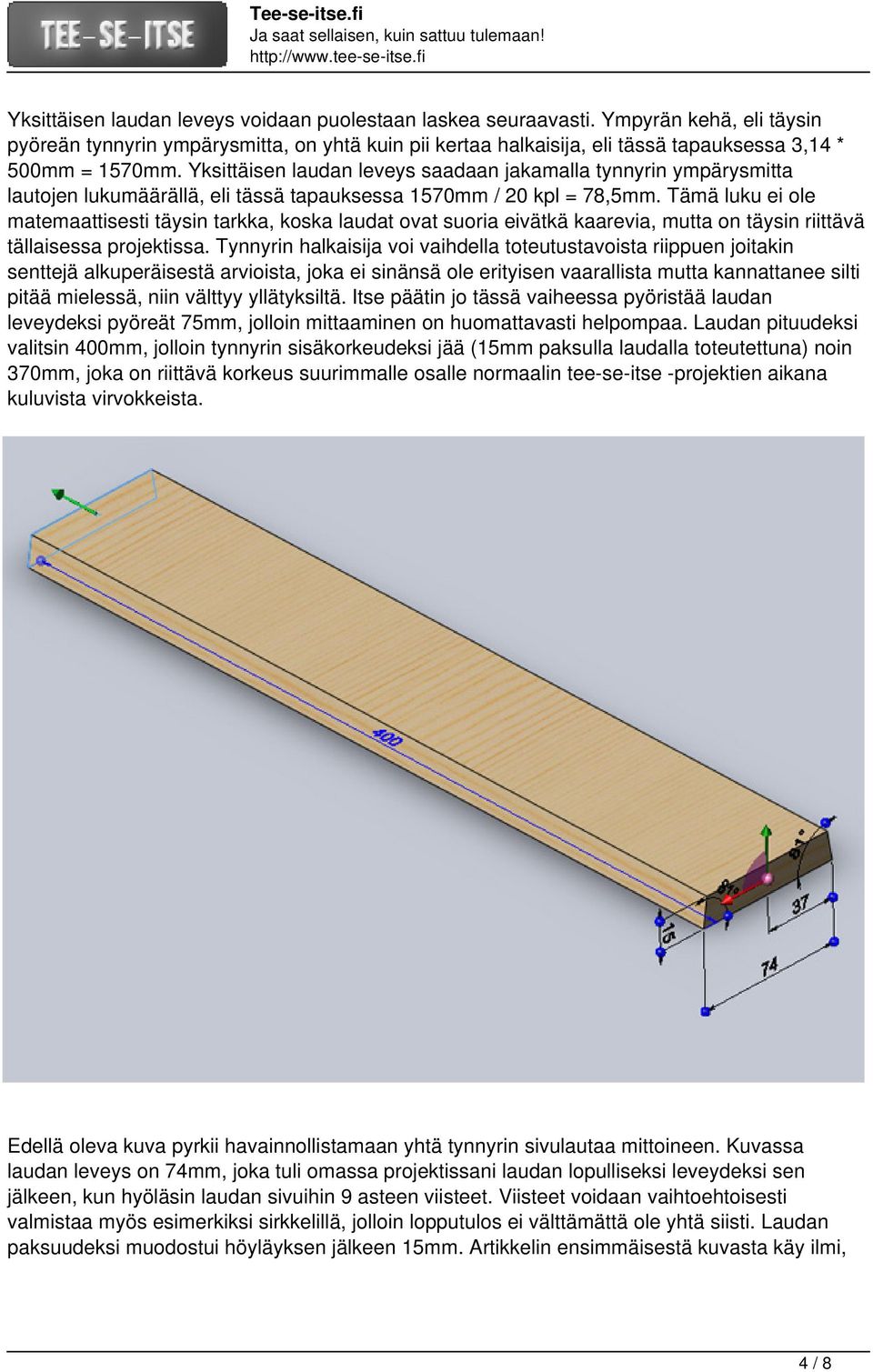 Yksittäisen laudan leveys saadaan jakamalla tynnyrin ympärysmitta lautojen lukumäärällä, eli tässä tapauksessa 1570mm / 20 kpl = 78,5mm.