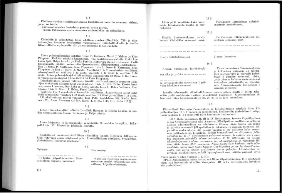 tarkastajien kertomus hyväksyttiin yksimielisesti. Liittohallitukselle ja muille tilivelvollisille myönnettiin tili. ja vastuuvapaus kiitollisuudella. 7 Liiton puheenjohtajaksi esitettiin Osmo P.