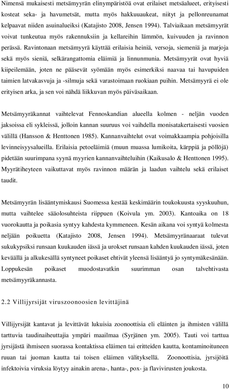 Ravintonaan metsämyyrä käyttää erilaisia heiniä, versoja, siemeniä ja marjoja sekä myös sieniä, selkärangattomia eläimiä ja linnunmunia.