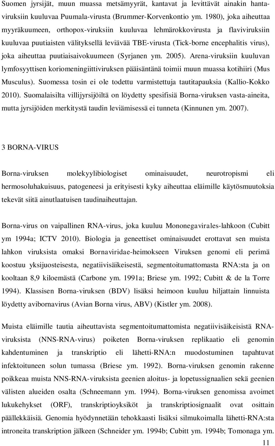 aiheuttaa puutiaisaivokuumeen (Syrjanen ym. 2005). Arena-viruksiin kuuluvan lymfosyyttisen koriomeningiittiviruksen pääisäntänä toimii muun muassa kotihiiri (Mus Musculus).