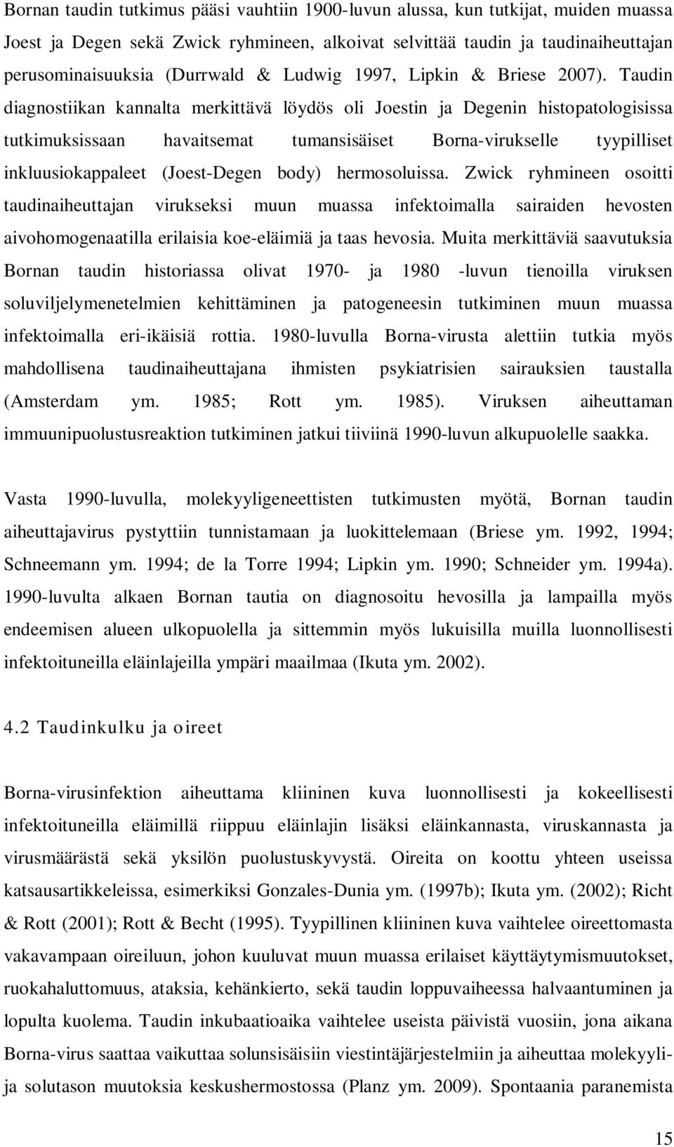 Taudin diagnostiikan kannalta merkittävä löydös oli Joestin ja Degenin histopatologisissa tutkimuksissaan havaitsemat tumansisäiset Borna-virukselle tyypilliset inkluusiokappaleet (Joest-Degen body)