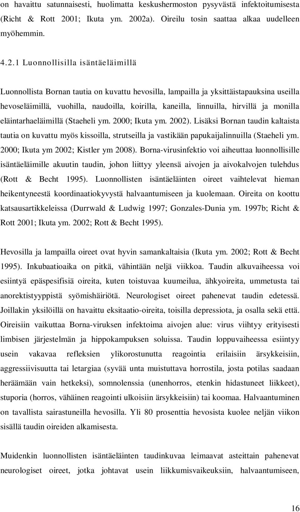 02a). Oireilu tosin saattaa alkaa uudelleen myöhemmin. 4.2.1 Luonnollisilla isäntäeläimillä Luonnollista Bornan tautia on kuvattu hevosilla, lampailla ja yksittäistapauksina useilla hevoseläimillä,