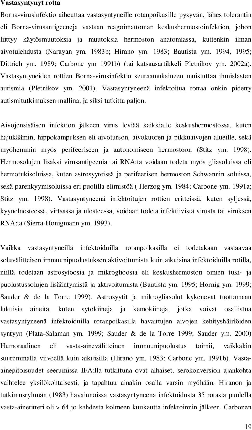 1989; Carbone ym 1991b) (tai katsausartikkeli Pletnikov ym. 2002a). Vastasyntyneiden rottien Borna-virusinfektio seuraamuksineen muistuttaa ihmislasten autismia (Pletnikov ym. 2001).