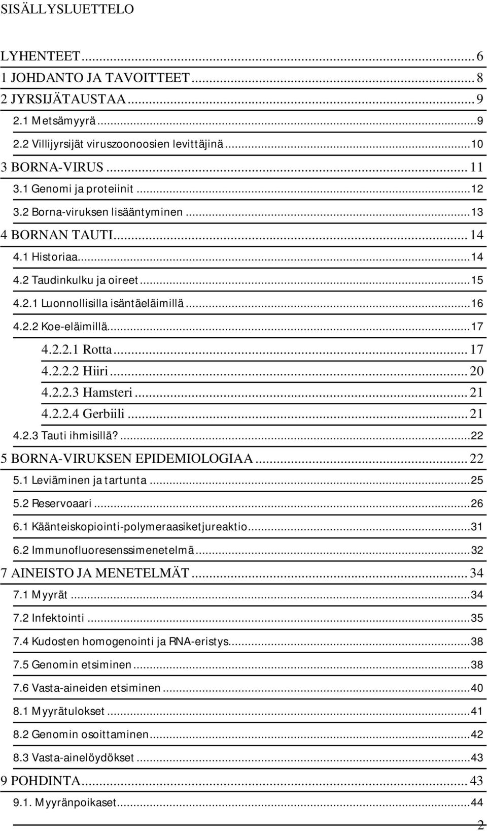 .. 17 4.2.2.1 Rotta... 17 4.2.2.2 Hiiri... 20 4.2.2.3 Hamsteri... 21 4.2.2.4 Gerbiili... 21 4.2.3 Tauti ihmisillä?... 22 5 BORNA-VIRUKSEN EPIDEMIOLOGIAA... 22 5.1 Leviäminen ja tartunta... 25 5.