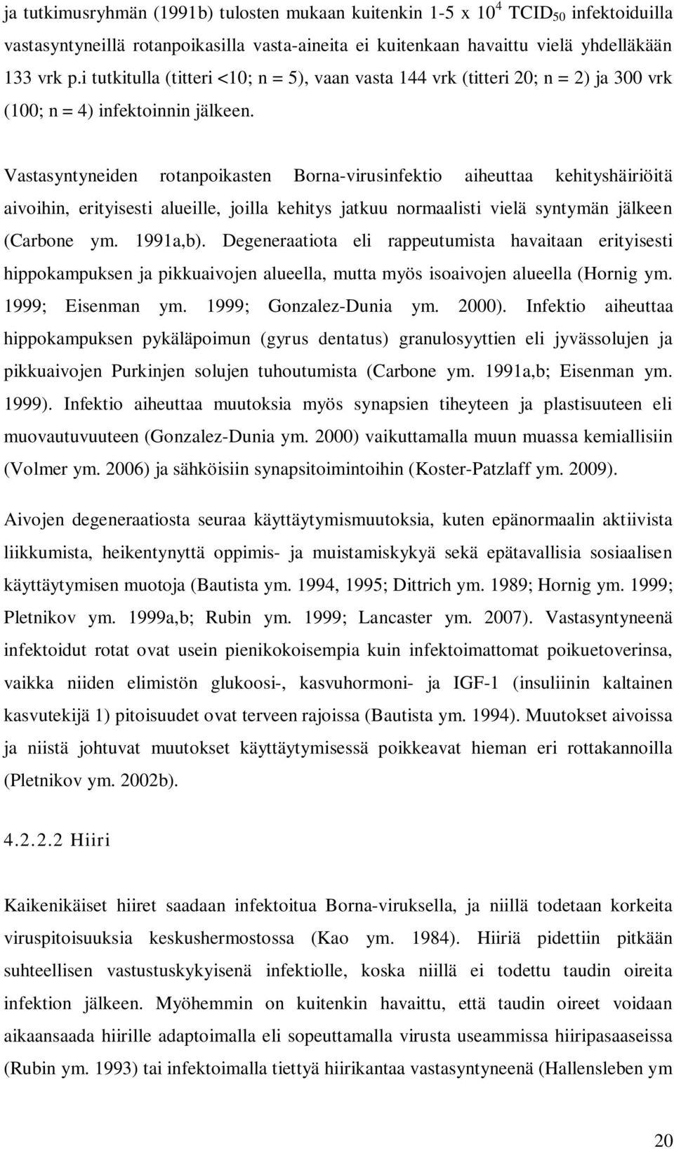 Vastasyntyneiden rotanpoikasten Borna-virusinfektio aiheuttaa kehityshäiriöitä aivoihin, erityisesti alueille, joilla kehitys jatkuu normaalisti vielä syntymän jälkeen (Carbone ym. 1991a,b).