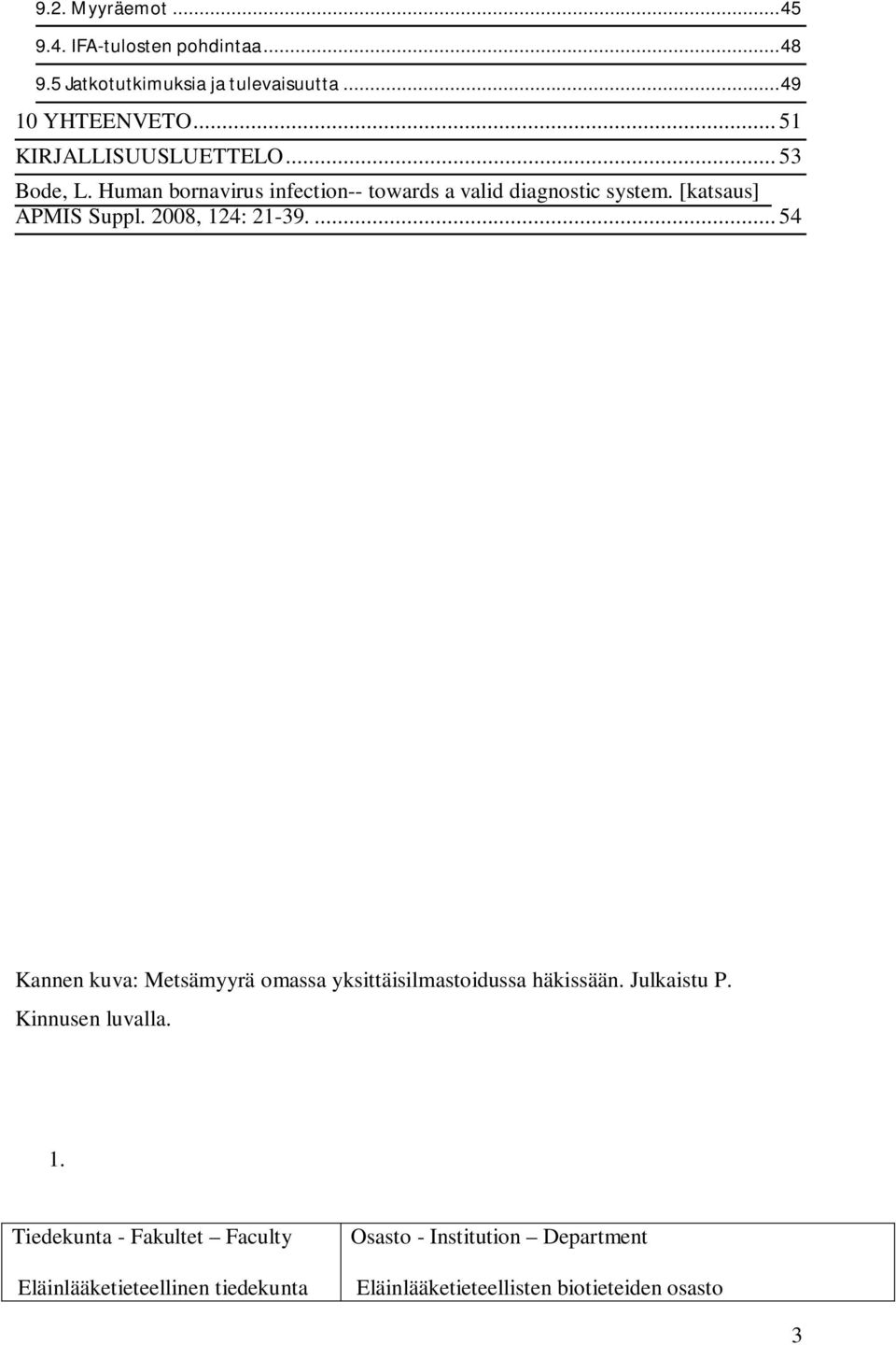 [katsaus] APMIS Suppl. 2008, 124: 21-39.... 54 Kannen kuva: Metsämyyrä omassa yksittäisilmastoidussa häkissään. Julkaistu P.