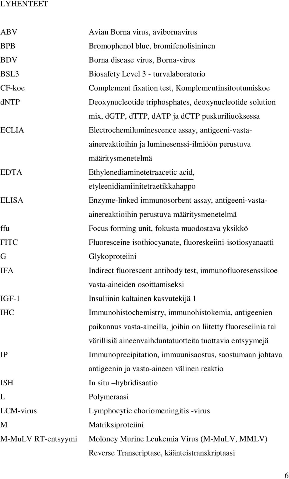 antigeeni-vastaainereaktioihin ja luminesenssi-ilmiöön perustuva määritysmenetelmä EDTA Ethylenediaminetetraacetic acid, etyleenidiamiinitetraetikkahappo ELISA Enzyme-linked immunosorbent assay,