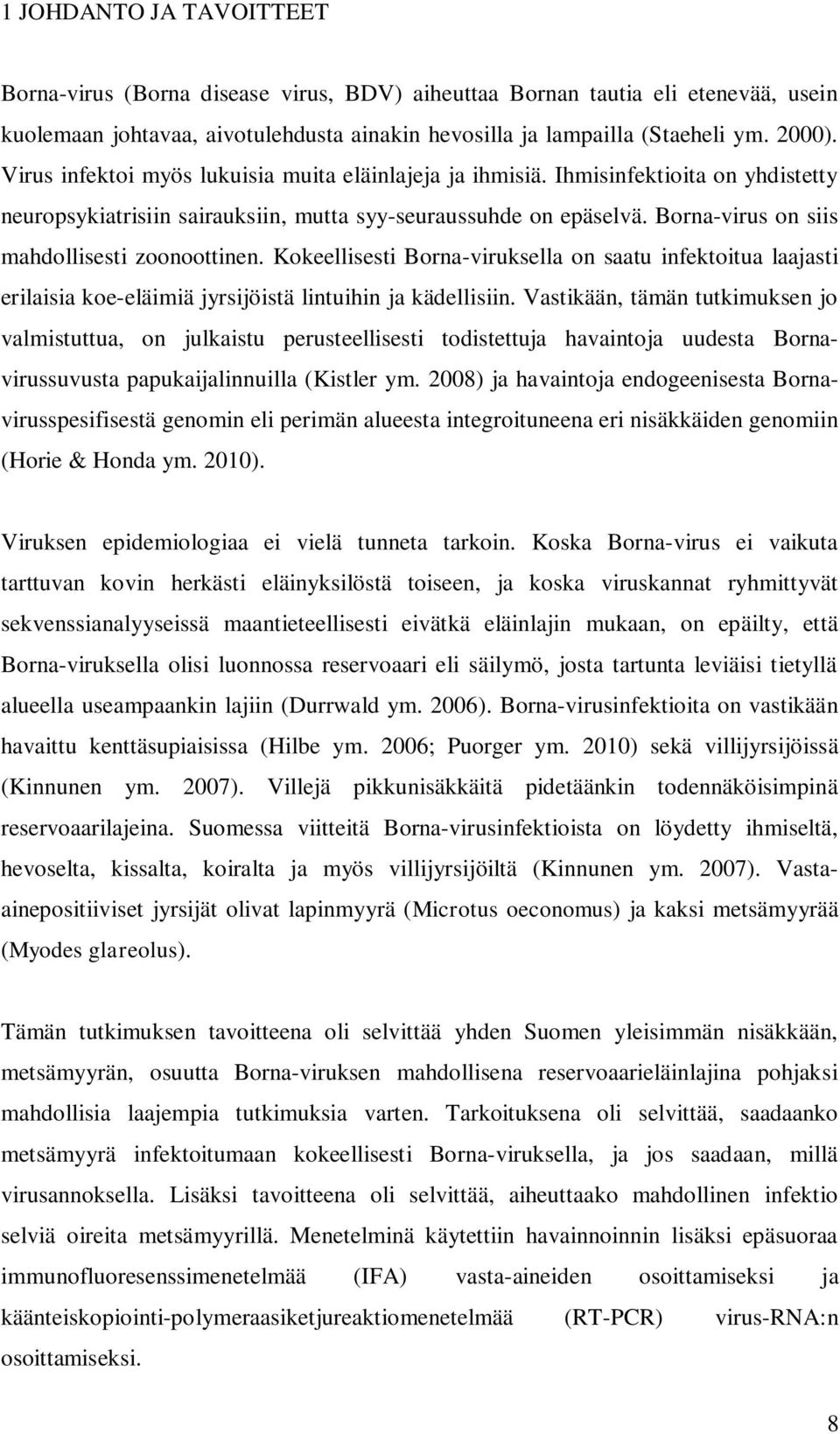 Borna-virus on siis mahdollisesti zoonoottinen. Kokeellisesti Borna-viruksella on saatu infektoitua laajasti erilaisia koe-eläimiä jyrsijöistä lintuihin ja kädellisiin.