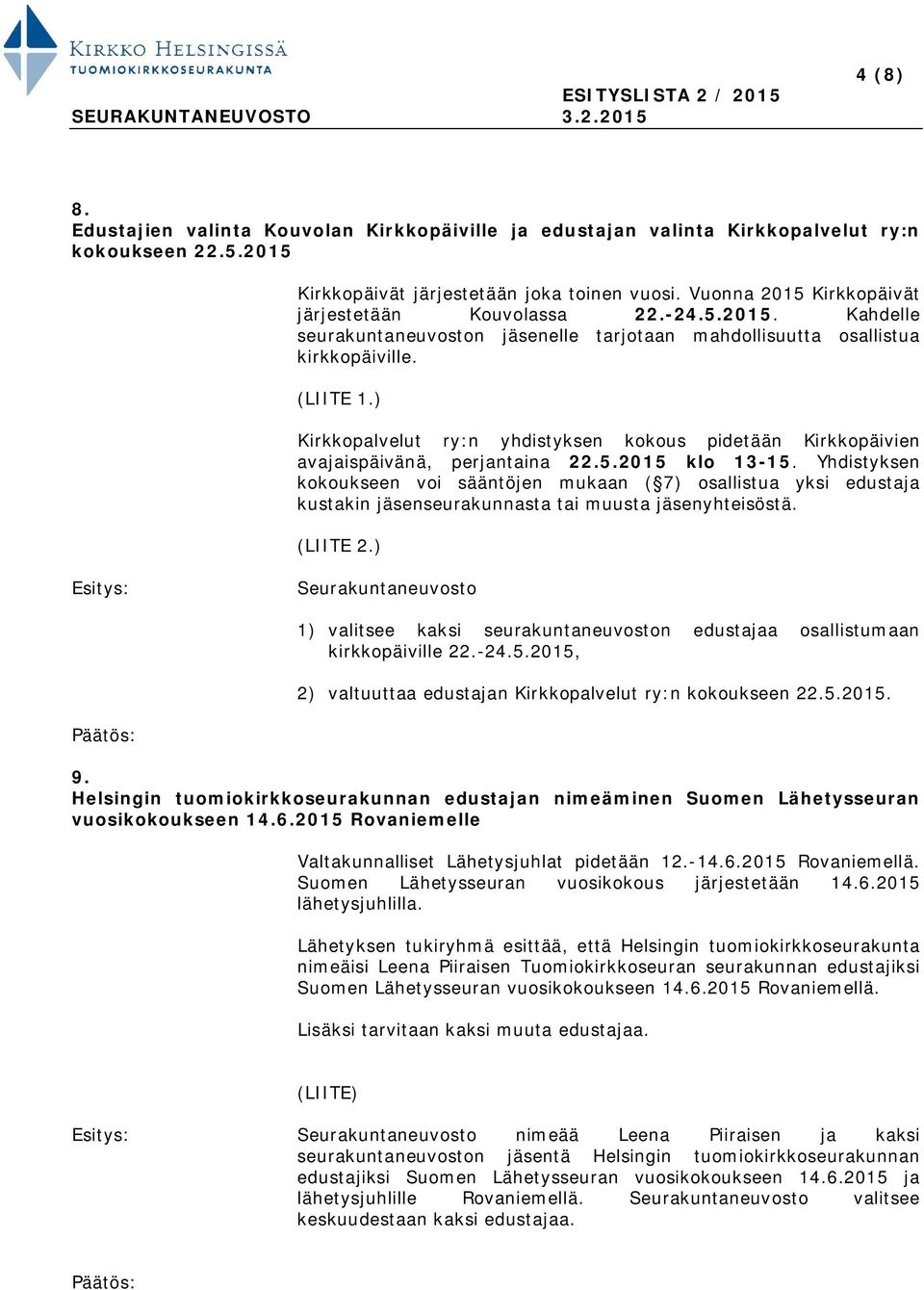 ) Kirkkopalvelut ry:n yhdistyksen kokous pidetään Kirkkopäivien avajaispäivänä, perjantaina 22.5.2015 klo 13-15.