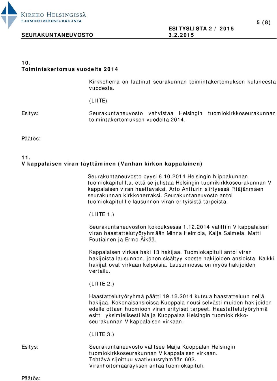 2014 Helsingin hiippakunnan tuomiokapitulilta, että se julistaa Helsingin tuomikirkkoseurakunnan V kappalaisen viran haettavaksi, Arto Antturin siirtyessä Pitäjänmäen seurakunnan kirkkoherraksi.