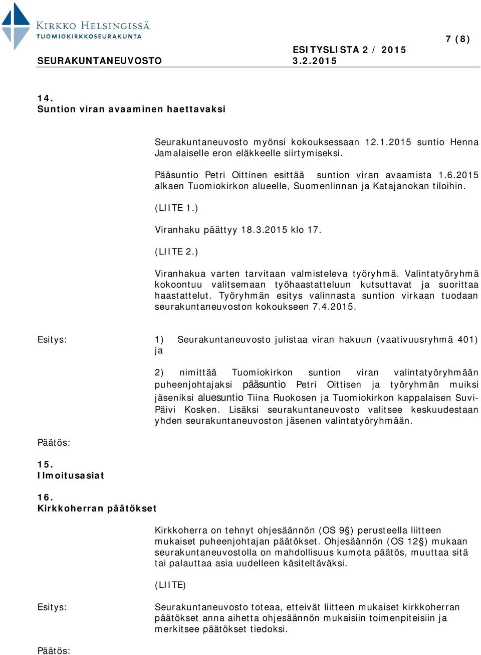 ) Viranhakua varten tarvitaan valmisteleva työryhmä. Valintatyöryhmä kokoontuu valitsemaan työhaastatteluun kutsuttavat ja suorittaa haastattelut.