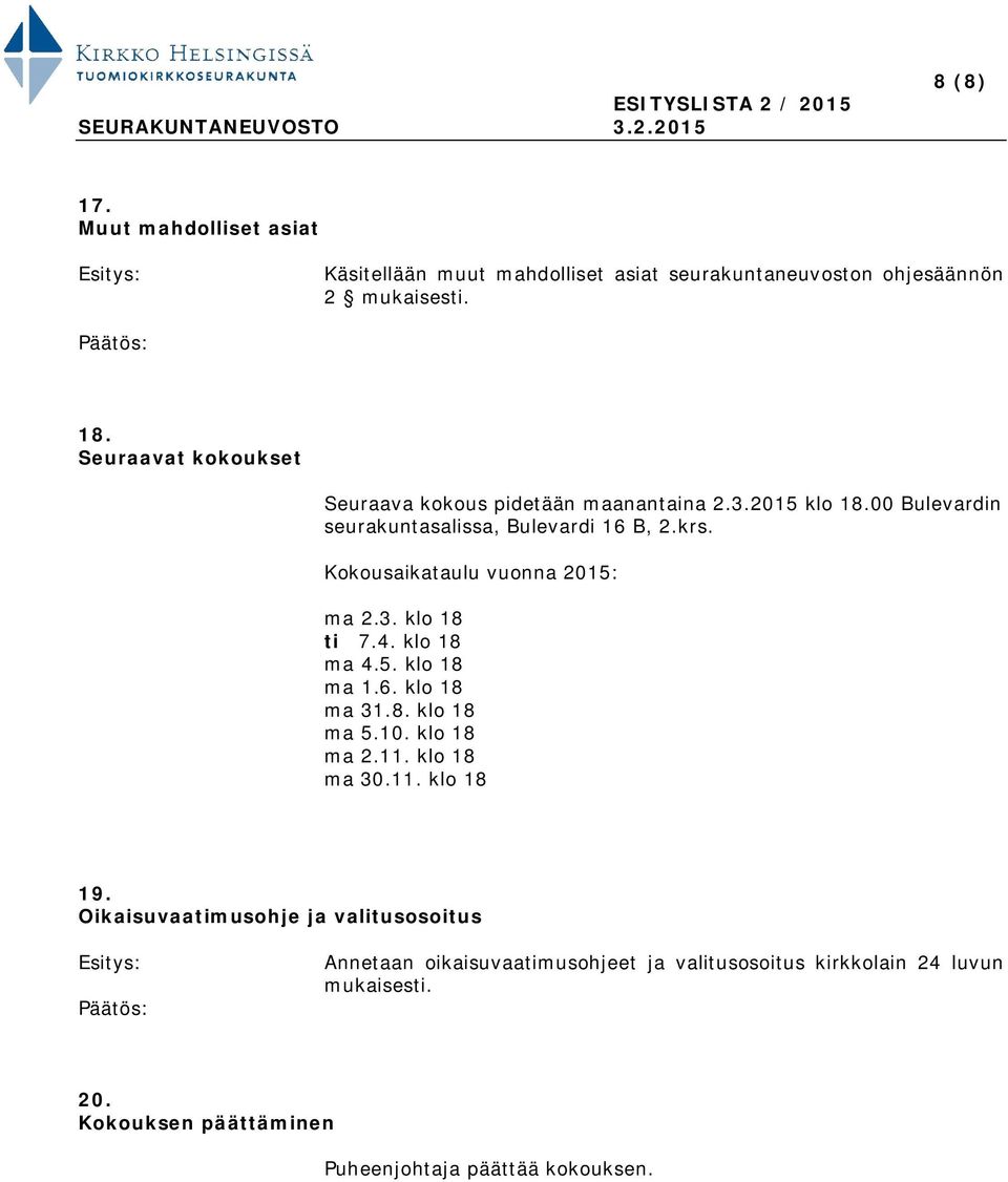 Kokousaikataulu vuonna 2015: ma 2.3. klo 18 ti 7.4. klo 18 ma 4.5. klo 18 ma 1.6. klo 18 ma 31.8. klo 18 ma 5.10. klo 18 ma 2.11. klo 18 ma 30.11. klo 18 19.