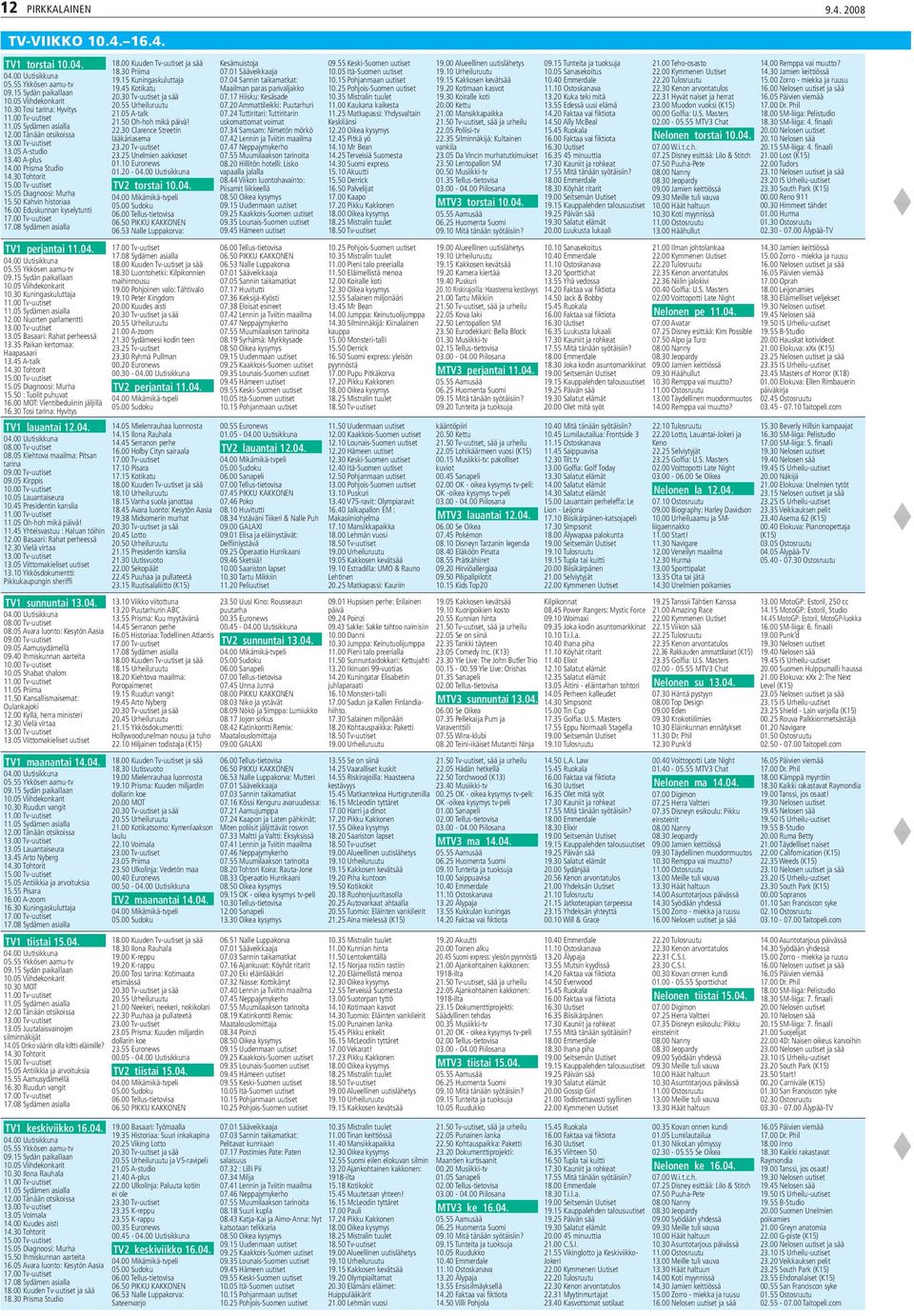 00 Eduskunnan kyselytunti 17.00 Tv-uutiset 17.08 Sydämen asialla TV1 perjantai 11.04. 04.00 Uutisikkuna 05.55 Ykkösen aamu-tv 09.15 Sydän paikallaan 10.05 Viihdekonkarit 10.30 Kuningaskuluttaja 11.