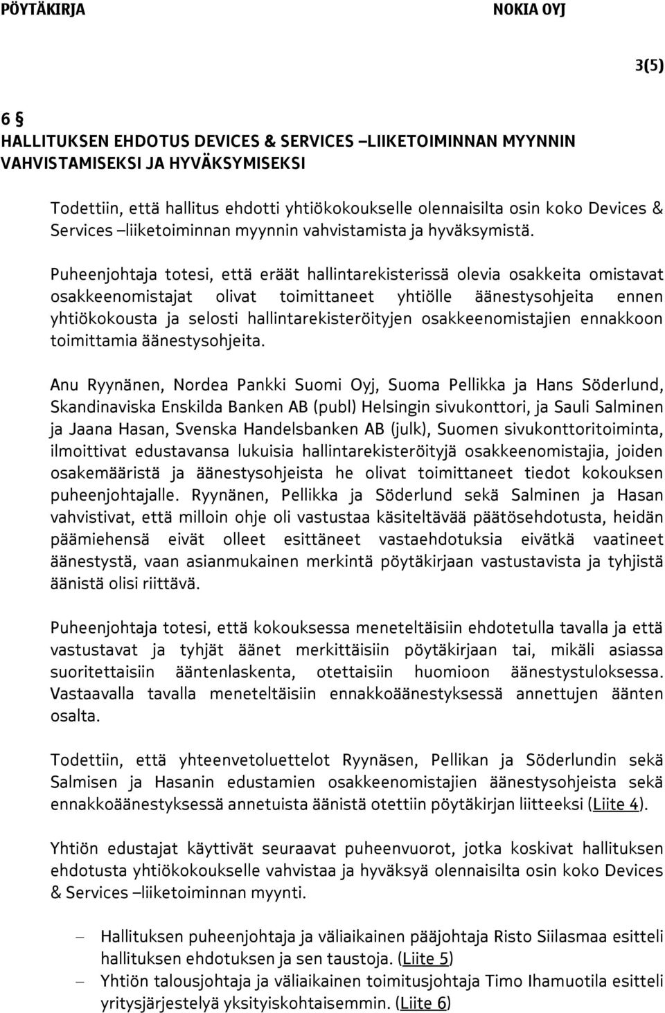 Puheenjohtaja totesi, että eräät hallintarekisterissä olevia osakkeita omistavat osakkeenomistajat olivat toimittaneet yhtiölle äänestysohjeita ennen yhtiökokousta ja selosti hallintarekisteröityjen