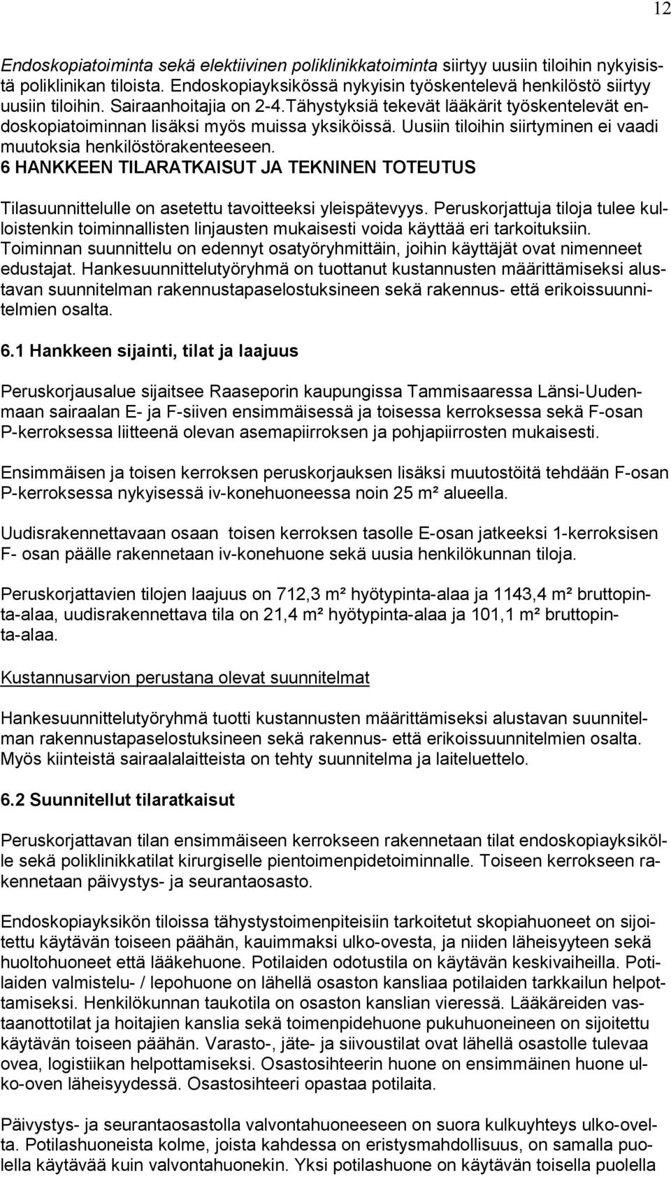 6 HANKKEEN TILARATKAISUT JA TEKNINEN TOTEUTUS Tilasuunnittelulle on asetettu tavoitteeksi yleispätevyys.